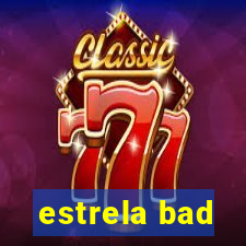 estrela bad